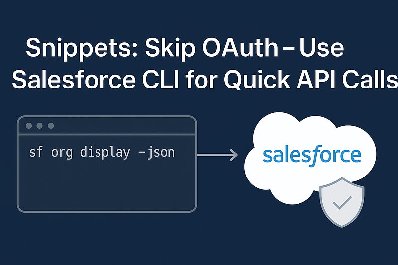 Snippets: Skip OAuth — Use Salesforce CLI for Quick API Calls